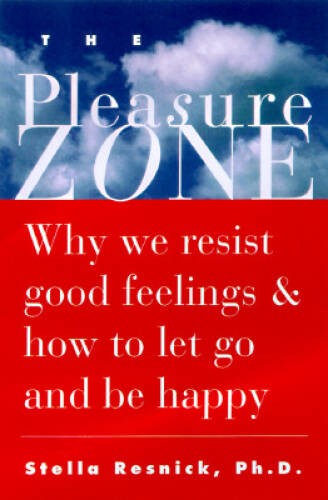 The Pleasure Zone: Why We Resist Good Feelings  How to Let Go - ACCEPTABLE