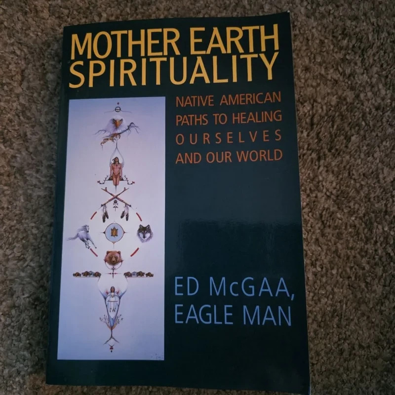 Mother Earth Spirituality : Native American Paths to Healing Ourselves and...