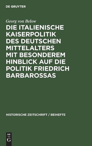 Georg Von Below Die Italienische Kaiserpolitik Des Deutschen Mittelal (Hardback)