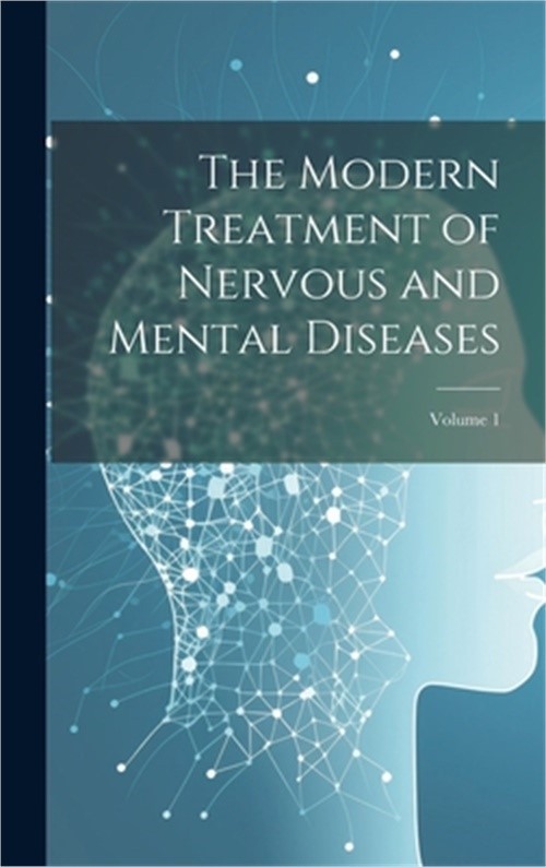 The Modern Treatment of Nervous and Mental Diseases; Volume 1 (Hardback or Cased