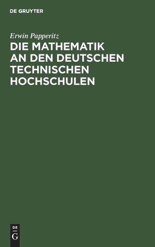Erwin Papperitz Die Mathematik an Den Deutschen Technischen Hochschul (Hardback)