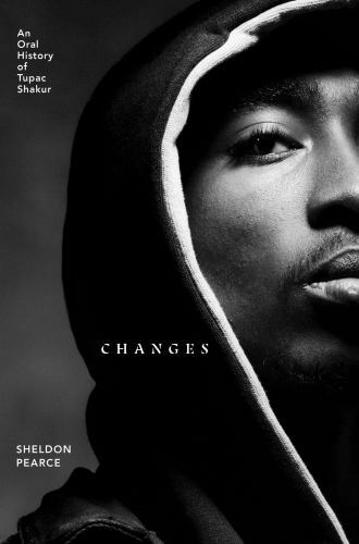 Changes : An Oral History of Tupac Shakur by Sheldon Pearce (2021, Hardcover)