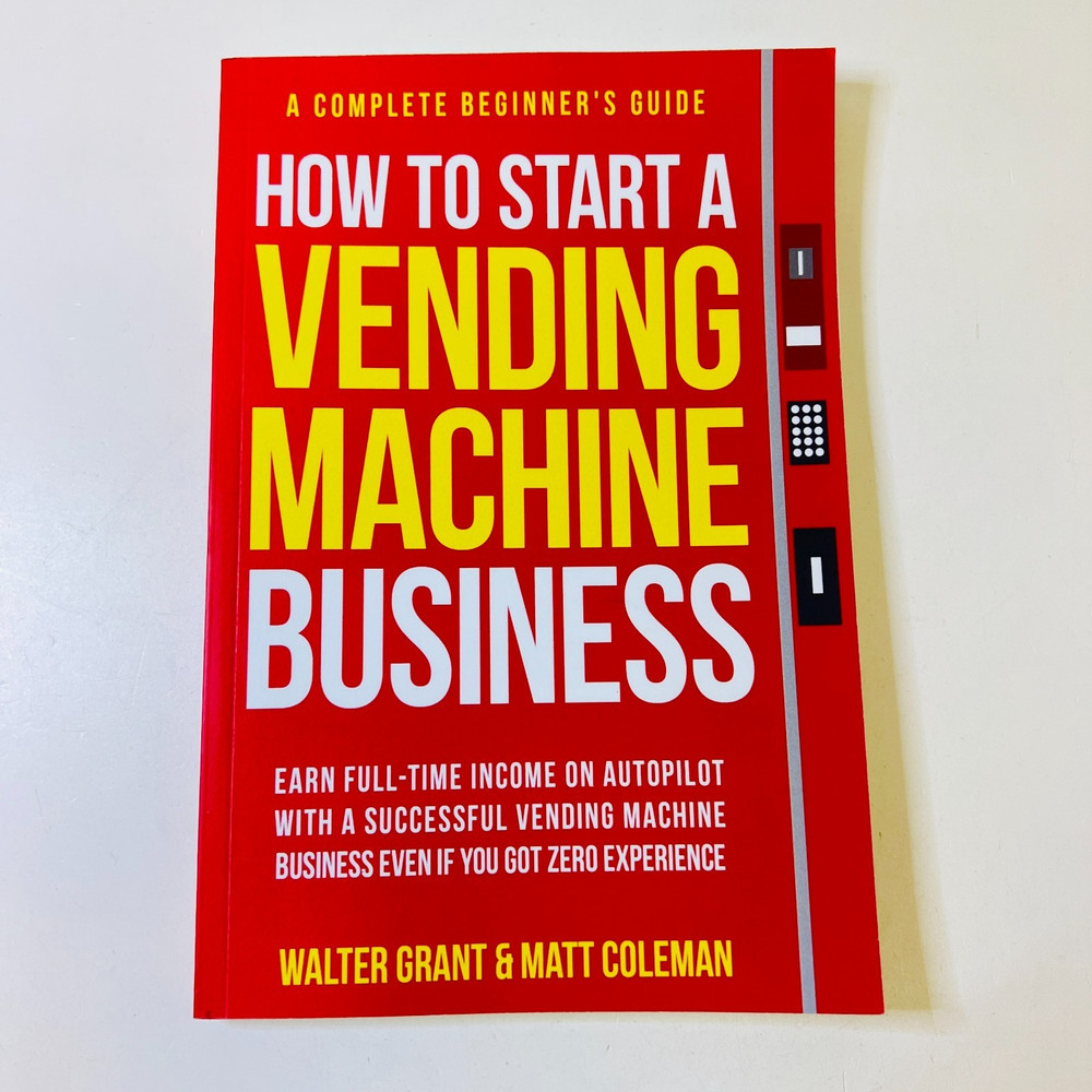 How to Start a Vending Machine Business: Earn Full-Time Income on Autopilot...