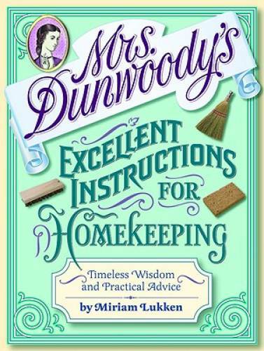 Mrs. Dunwoody's Excellent Instructions for Homekeeping: Timeless Wisdom a - GOOD