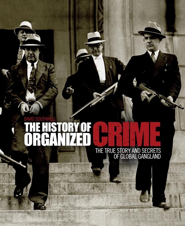The History of Organized Crime: The True Story and Secrets of Global Ganglan...