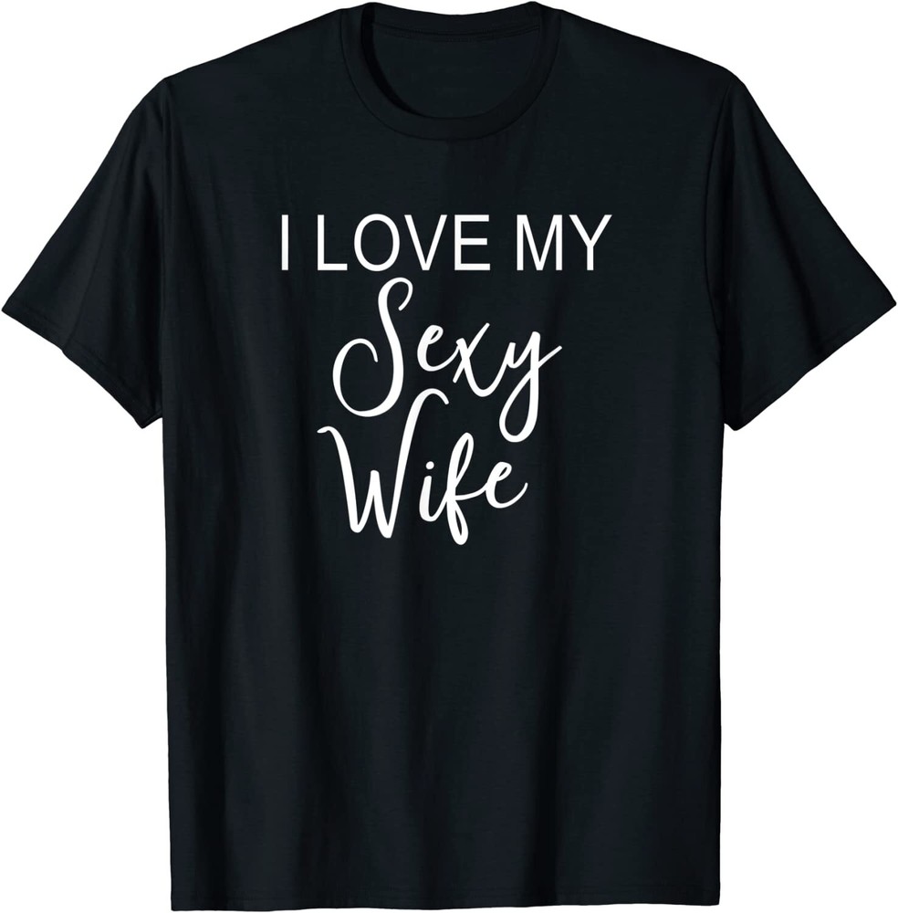 I Love My Sexy Wife Cute Funny Husband Marriage Unisex T-Shirt