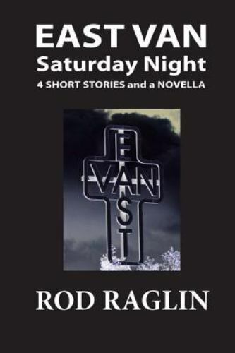 East Van Saturday Night : Four Short Stories and a Novella, Paperback by Ragl...