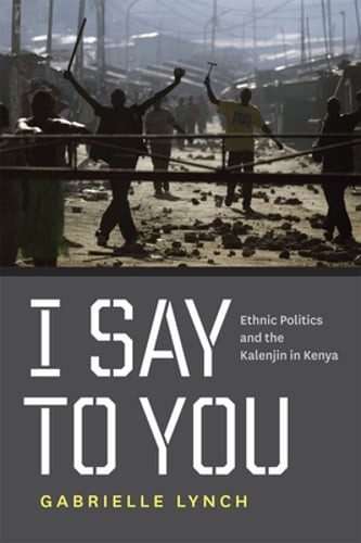 I Say to You: Ethnic Politics and the Kalenjin in Kenya by Gabrielle Lynch: Used