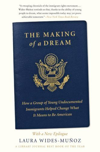 Making of a Dream : How a Group of Young Undocumented Immigrants Helped Chang...