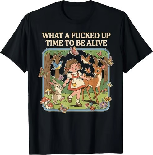 What A Fu**ed Up Time to Be Alive Funny Jokes Sarcastic Gift Unisex T-Shirt