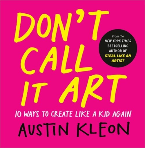 Don't Call It Art: 10 Ways to Create Like a Kid Again (Hardback or Cased Book)