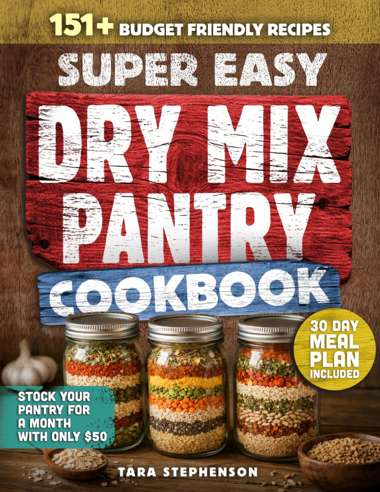 The Super Easy Dry Mix Pantry Cookbook: 151 Budget-Friendly Recipes to Stock You