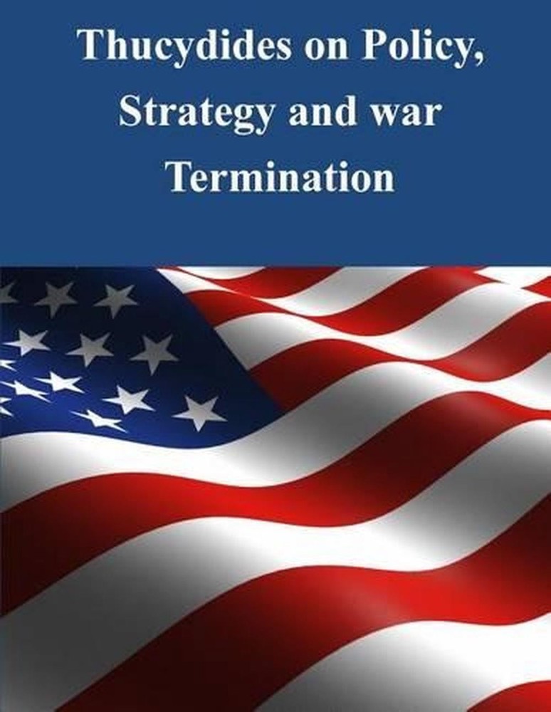 Thucydides on Policy, Strategy, and War Termination by Naval War College (Englis