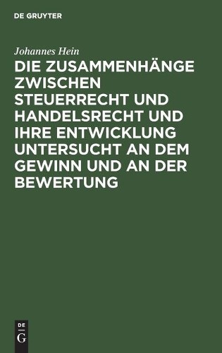 Johannes Hein Die Zusammenhänge Zwischen Steuerrecht Und Handelsrecht (Hardback)
