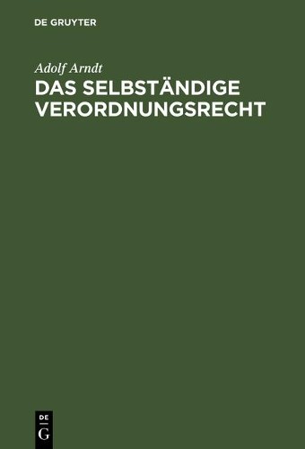 Adolf Arndt Das selbständige Verordnungsrecht (Hardback)