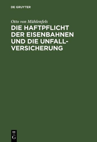 Otto Von Mühlen Die Haftpflicht Der Eisenbahnen Und Die Unfall-Versic (Hardback)