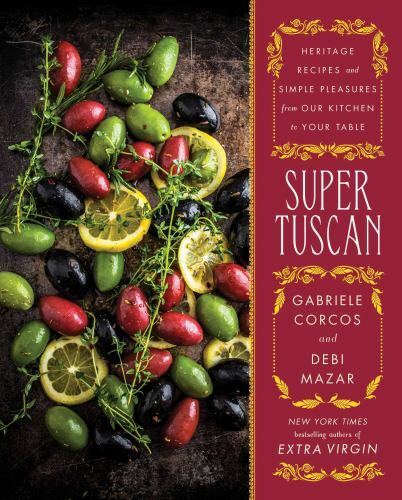 Super Tuscan: Heritage Recipes and Simple Pleasures from Our Kitchen to Your Tab