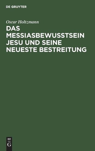 Oscar Holtzmann Das Messiasbewußtsein Jesu Und Seine Neueste Bestreit (Hardback)