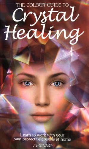 The Colour Guide to Crystal Healing By J. S. Stuart