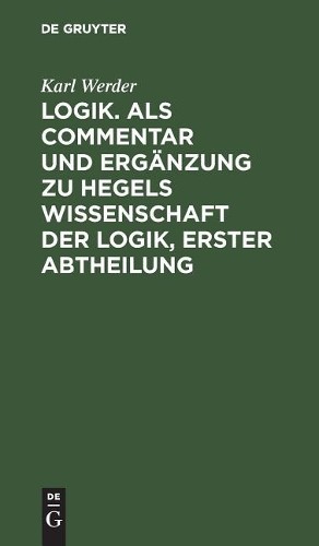 Karl Werder Logik. ALS Commentar Und Ergänzung Zu Hegels Wissenschaft (Hardback)
