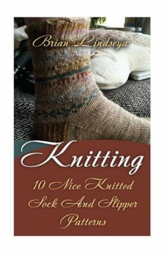 Knitting : 10 Nice Knitted Sock and Slipper Patterns, Paperback by Lindsey, B...