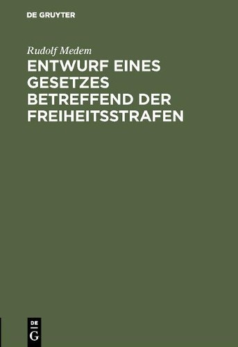 Rudolf Medem Entwurf eines Gesetzes betreffend der Freiheitsstrafen (Hardback)