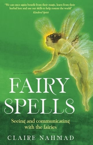Fairy Spells: Seeing and Communicating with the Fairies by Claire Nahmad: New