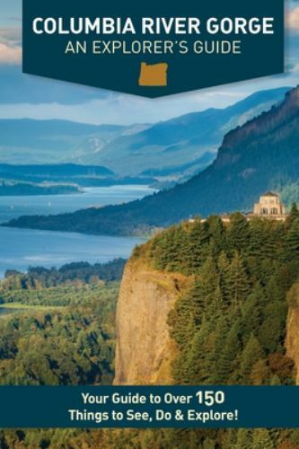 Columbia River Gorge - An Explorer's Guide: Your Guide to Over 150 Things to See