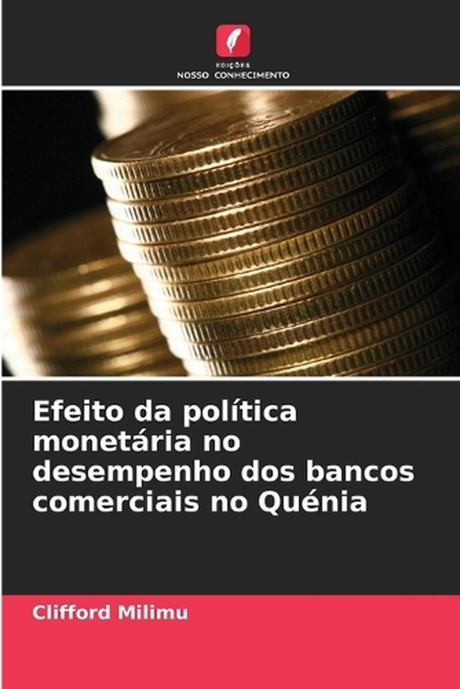 Efeito da poltica monetria no desempenho dos bancos comerciais no Qunia by Cliff