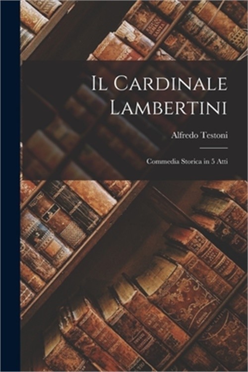 Il Cardinale Lambertini: Commedia Storica in 5 Atti (Paperback or Softback)