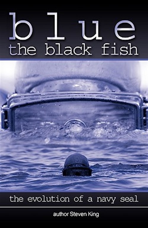 Blue the Black Fish : The Evolution of a Navy Seal, Paperback by King, Steven...