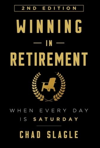 Winning in Retirement: When Every Day Is Saturday by Chad Slagle: New