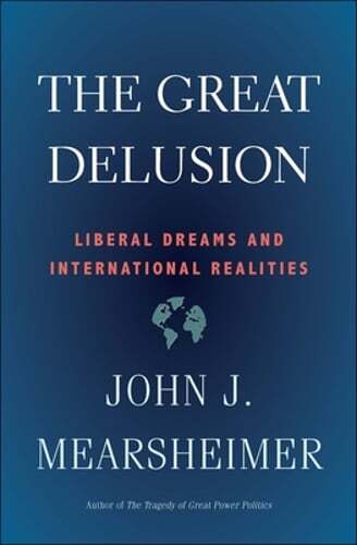 The Great Delusion: Liberal Dreams and International Realities by Mearsheimer