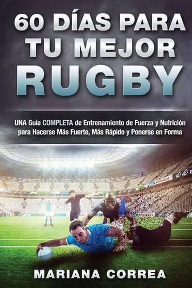 60 DIAS PARA Tu MEJOR RUGBY: UNA GUIA COMPLETA DE ENTRENAMIENTO DE FUERZA Y NUTR