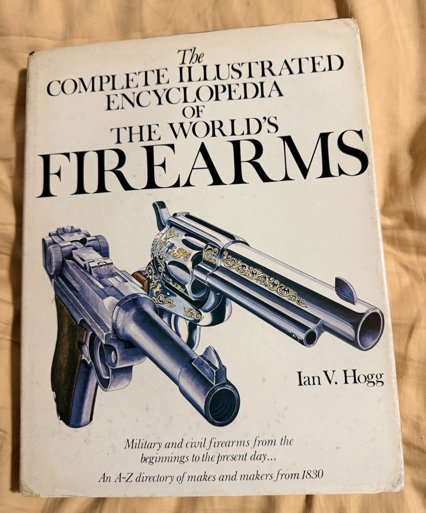 Complete Illustrated Encyclopedia of the World's Firearms by Ian V. Hogg