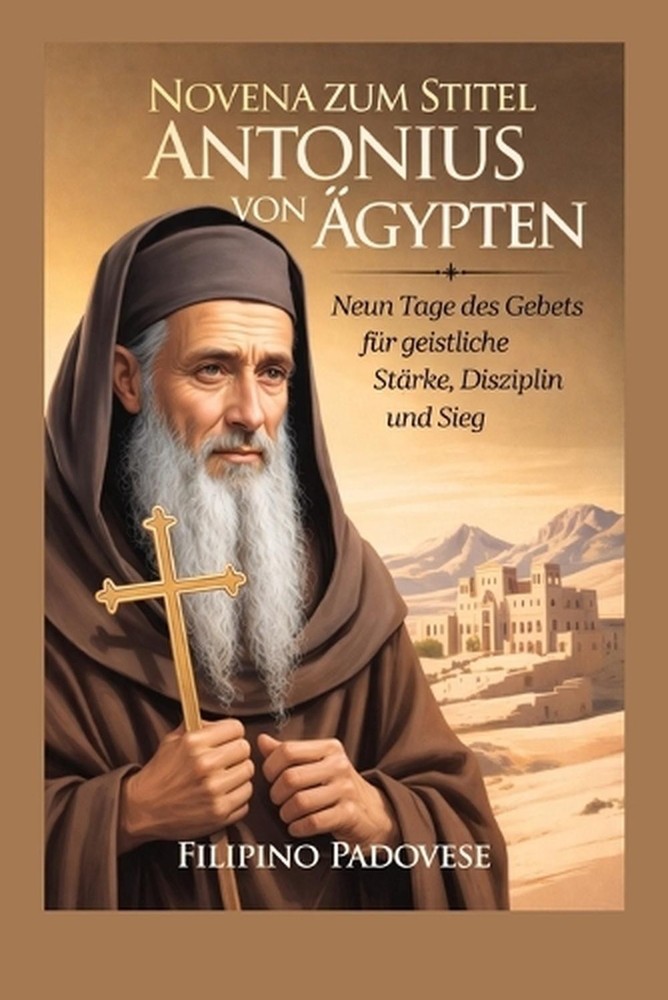 Novena Zum Stitel Antonius Von gypten: Neun Tage des Gebets f?r geistliche St?rk