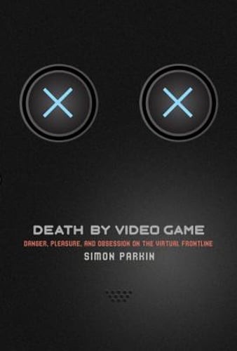 Death by Video Game: Danger, Pleasure, and Obsession on the Virtual Frontline
