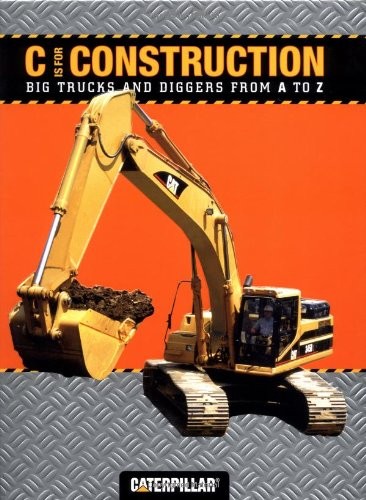 C is for Construction: Big Trucks and Diggers from A to Z by Caterpillar