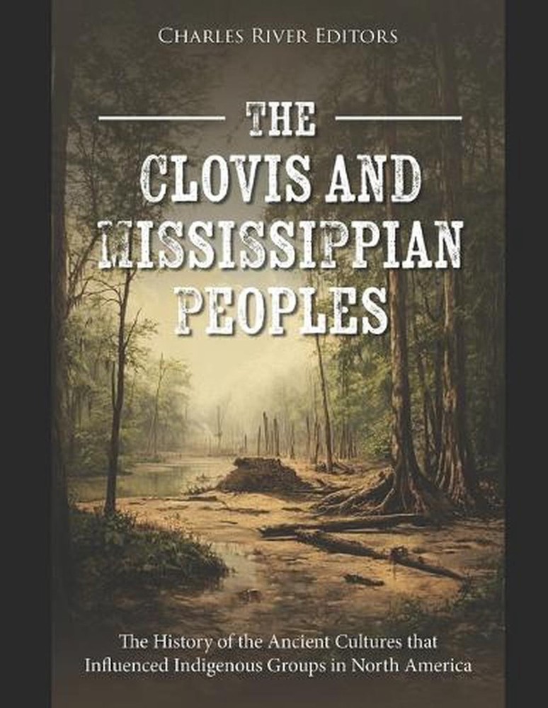 The Clovis and Mississippian Peoples: The History of the Ancient Cultures that I