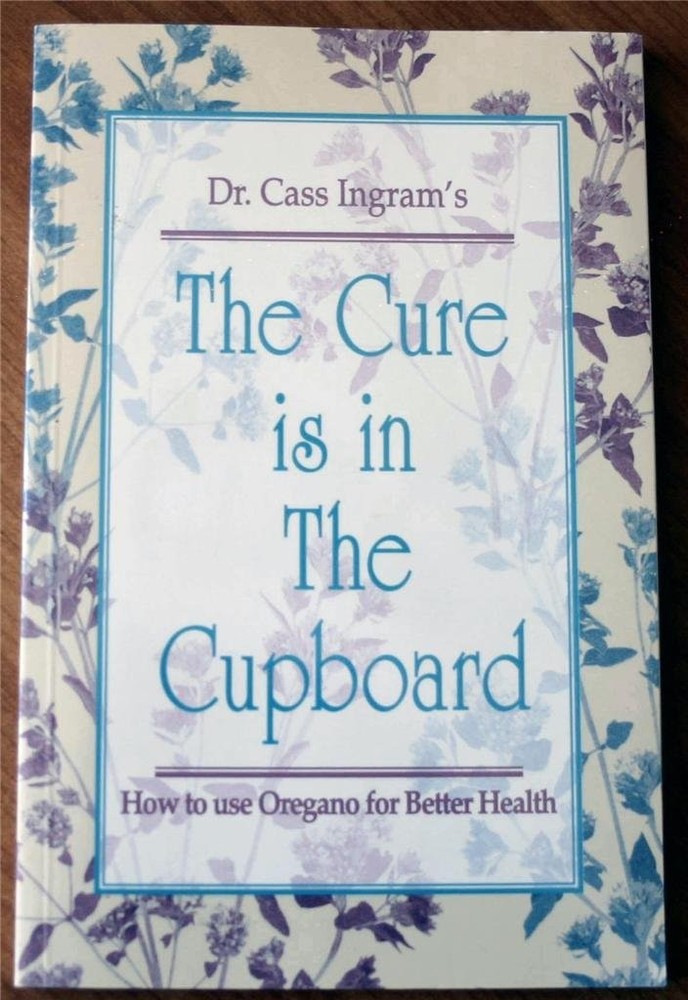 The Cure Is in the Cupboard: How to Use Oregano for Better Health (Revised E...