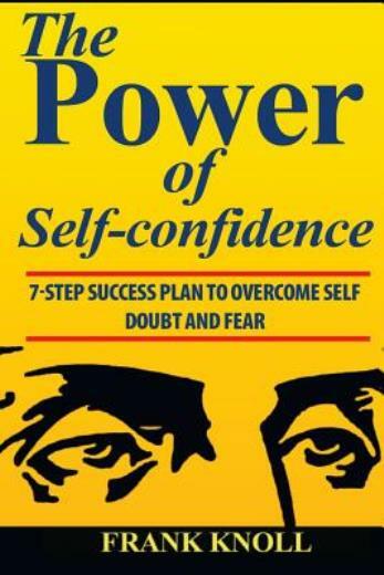 Power Of Self-Confidence: 7-Step Success Plan To Overcome Self Doubt And Fear