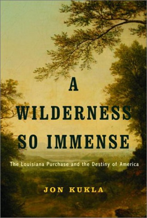 A Wilderness So Immense : The Louisiana Purchase and the Destiny