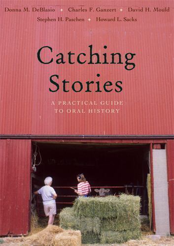 Catching Stories : A Practical Guide to Oral History, Paperback by Deblasio, ...