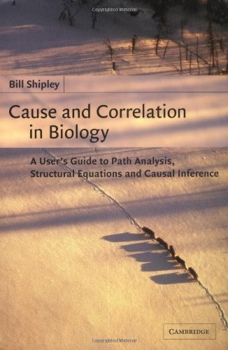 Cause and Correlation in Biology: A User's Guide to Path Analysis, Structura...