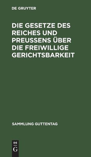 Die Gesetze Des Reiches Und Preußens Über Die Freiwillige Gerichtsbar (Hardback)