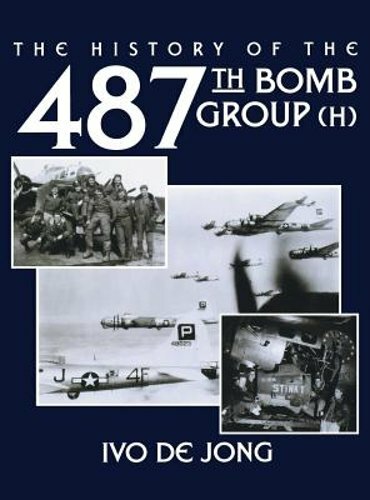 The History of the 487th Bomb Group (H) by Ivo De Jong: New