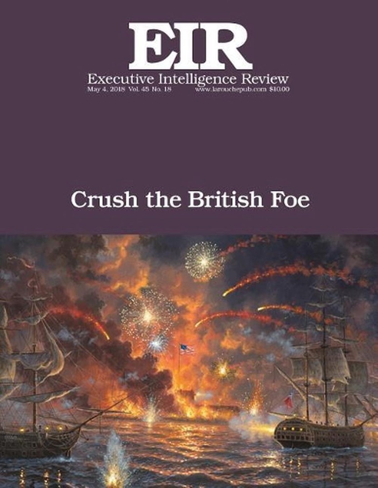 Crush the British Foe: Executive Intelligence Review; Volume 45, Issue 18 by Lyn