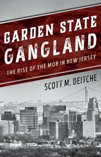 Garden State Gangland: The Rise of New Jersey's Mob by Scott M. Deitche
