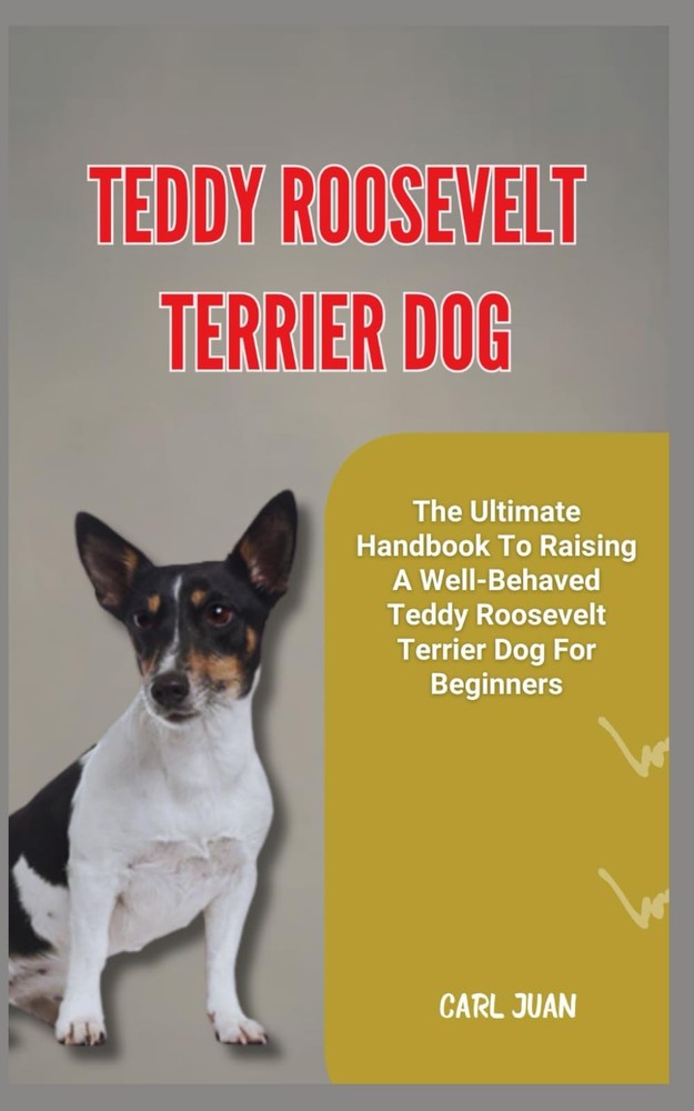 TEDDY ROOSEVELT TERRIER DOG: The Ultimate Handbook To Raising A Well-Behaved Ted