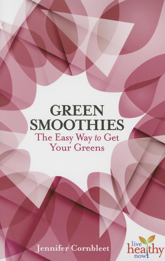 Green Smoothies: The Easy Way to Get Your Greens (Live Healthy Now)